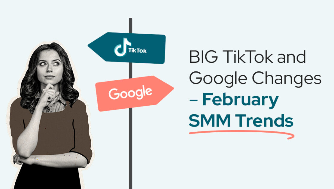 BIG TikTok and Google Changes – February SMM (Social Media Marketing) Trends